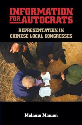 Information for Autocrats: Representation in Chinese Local Congresses by Manion, Melanie