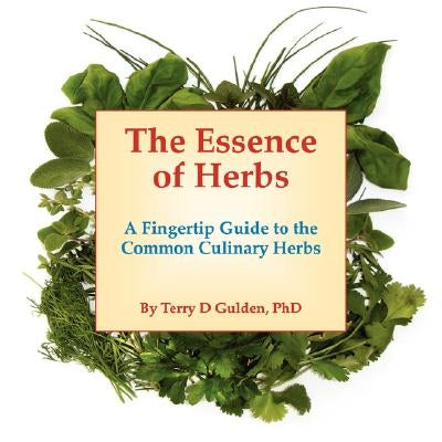 The Essence of Herbs: A Fingertip Guide to the Common Culinary Herbs by Gulden, Terry D.