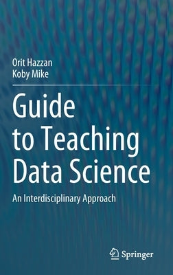 Guide to Teaching Data Science: An Interdisciplinary Approach by Hazzan, Orit
