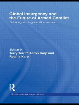 Global Insurgency and the Future of Armed Conflict: Debating Fourth-Generation Warfare by Karp, Aaron