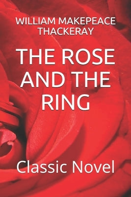 The Rose and the Ring: Classic Novel by William Makepeace Thackeray