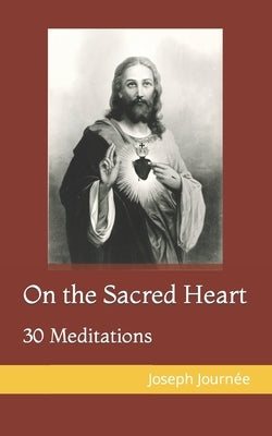 On the Sacred Heart: 30 Meditations by Journée, Joseph