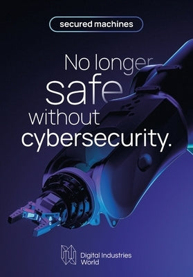 Secured Machines: No Longer Safe Without Cybersecurity by Gozzi, Andrea