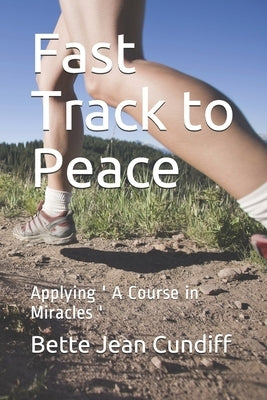 Fast Track to Peace: Applying ' A Course in Miracles ' by Cundiff, Bette Jean