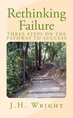 Rethinking Failure: 3 Steps to Finding Your Success by Wright, J. H.