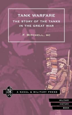 TANK WARFARE. The Story of the Tanks in the Great War by Mitchell MC, F.