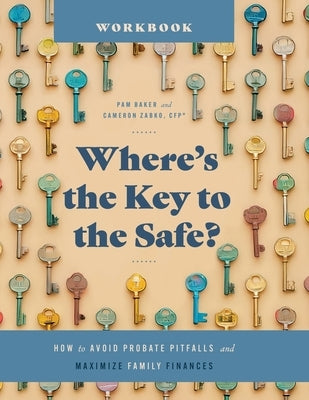 Where's the Key to the Safe? Workbook: How to Avoid Probate Pitfalls and Maximize Family Finances by Zabko, Cameron
