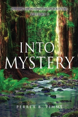 Into Mystery: Finding The Headwaters Of Scripture, Volume 1 by Tolbert, Cathy