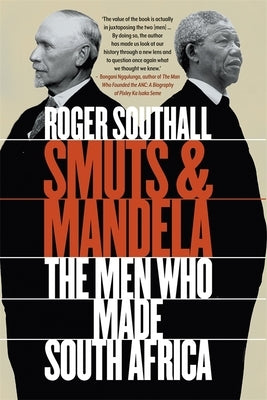 Smuts and Mandela: The Men Who Made South Africa by Southall, Roger