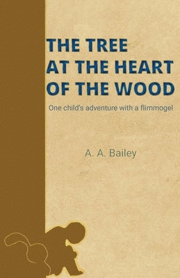 The Tree at the Heart of the Wood by Bailey, Arthur A.