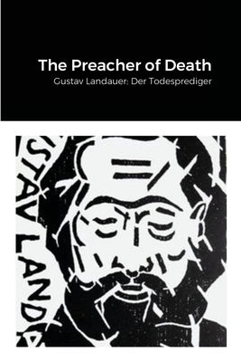 The Preacher of Death: Gustav Landauer: Der Todesprediger by Grunwald, David