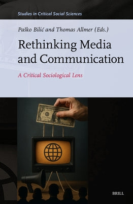 Rethinking Media and Communication: A Critical Sociological Lens by Bilic, Pasko