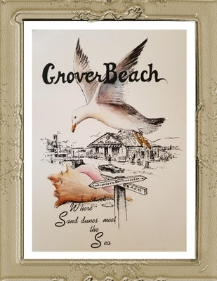 Grover Beach: Where Sand Dunes Meet the Sea by Glenn, Cynthia