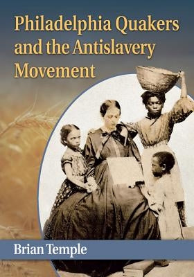 Philadelphia Quakers and the Antislavery Movement by Temple, Brian