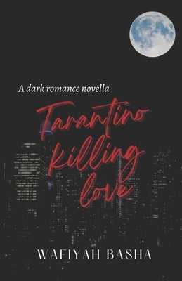 Tarantino Killing Love: A dark romance novella by Basha, Wafiyah