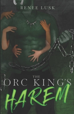 The Orc King's Harem: (Book 1 in the Orc King Series) by Lusk, Renee