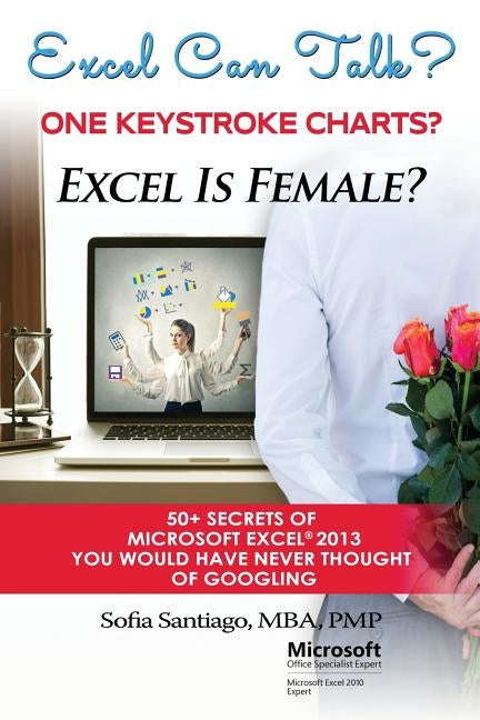 Excel Can Talk? Excel Is Female? 50+ Secrets of Microsoft Excel 2013: 50+ Secrets of Microsoft Excel 2013 You Would Have Never Thought of Googling by Santiago Mba, Sofia