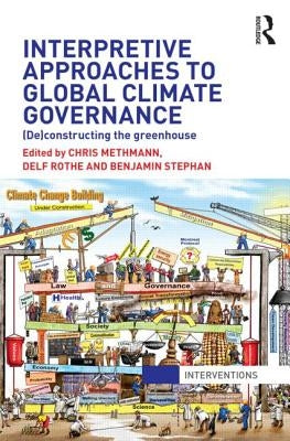 Interpretive Approaches to Global Climate Governance: (De)Constructing the Greenhouse by Methmann, Chris