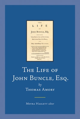 The Life of John Buncle, Esq., by Thomas Amory: Containing Various Observations and Reflections, Made in Several Parts of the World; And Many Extraord by Haslett, Moyra