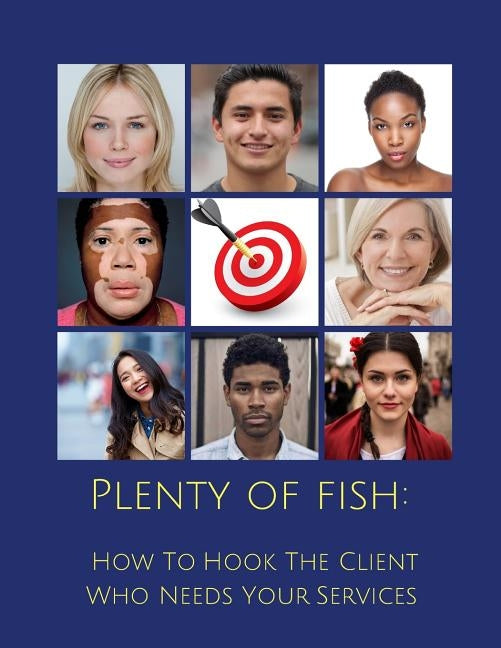 Plenty Of Fish: How To Hook The Client Who Needs Your Services by McCoy, Candice