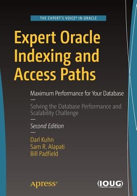 Expert Oracle Indexing and Access Paths: Maximum Performance for Your Database by Kuhn, Darl