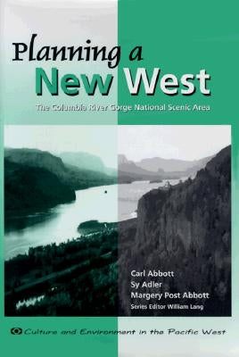 Planning a New West: The Columbia River Gorge National Scenic Area by Abbott, Carl