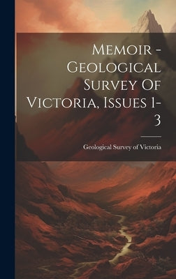 Memoir - Geological Survey Of Victoria, Issues 1-3 by Geological Survey of Victoria
