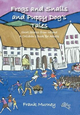 Frogs and Snails and Puppy Dog's Tales: Short Stories from Ireland a Children's Book for Adults by Murney, Frank