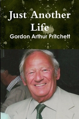 Just Another Life by Gordon Arthur Pritchett