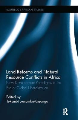 Land Reforms and Natural Resource Conflicts in Africa: New Development Paradigms in the Era of Global Liberalization by Lumumba-Kasongo, Tukumbi