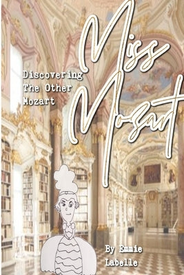 Miss Mozart: Discovering The Other Mozart by LaBelle, Emmillia