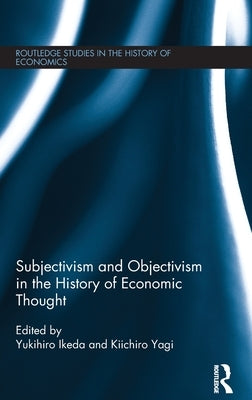 Subjectivism and Objectivism in the History of Economic Thought by Yagi, Kiichiro