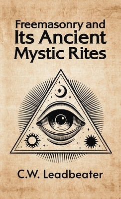 Freemasonry and its Ancient Mystic Rites Hardcover by Leadbeater, C. W.