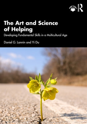 The Art and Science of Helping: Developing Fundamental Skills in a Multicultural Age by Lannin, Daniel G.