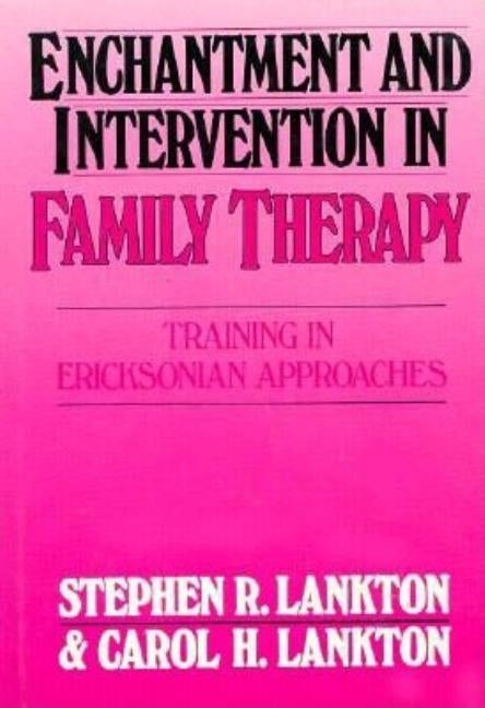 Enchantment and Intervention in Family Therapy: Training in Ericksonian Approaches by Lankton, Stephen R.