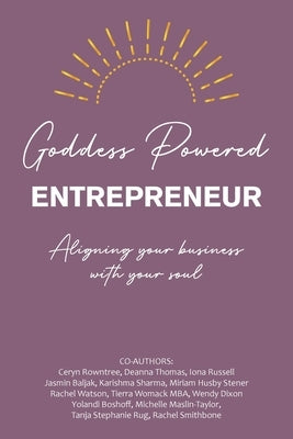Goddess Powered Entrepreneur: Aligning Your Business with Your Soul by Rowntree, Ceryn