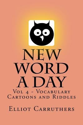 New Word A Day - Vol 4: Vocabulary Cartoons and Riddles by Carruthers, Elliot S.