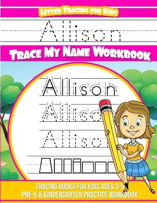 Allison Letter Tracing for Kids Trace my Name Workbook: Tracing Books for Kids ages 3 - 5 Pre-K & Kindergarten Practice Workbook by Books, Allison