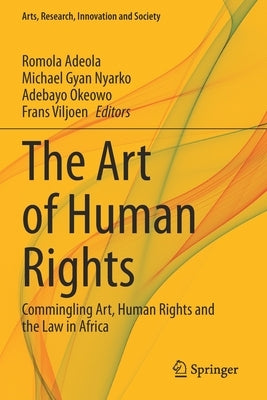 The Art of Human Rights: Commingling Art, Human Rights and the Law in Africa by Adeola, Romola