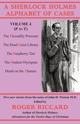 A Sherlock Holmes Alphabet of Cases Volume 4 (P to T): Five new stories from the notes of John H. Watson M.D. by Riccard, Roger