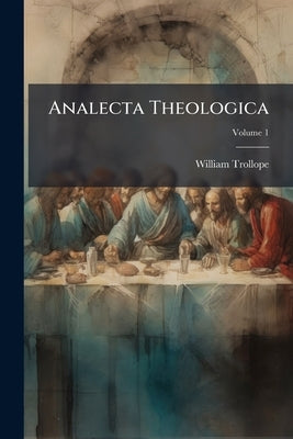 Analecta Theologica: A Critical, Philological, and Exegetical Commentary on the New Testament: Adapted to the Greek Text; and so Arranged as to Exhibi by Trollope, William