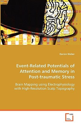 Event-Related Potentials of Attention and Memory in Post-traumatic Stress by Weber, Darren