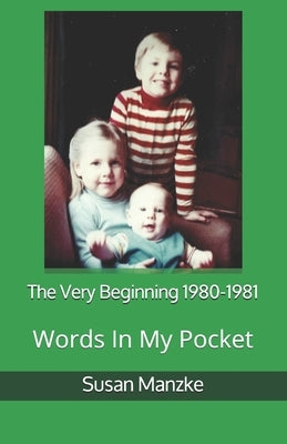 The Very Beginning 1980-1981: Words In My Pocket by Manzke, Susan