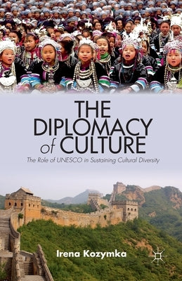 The Diplomacy of Culture: The Role of UNESCO in Sustaining Cultural Diversity by Kozymka, I.
