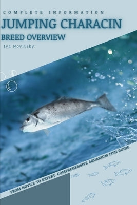 Jumping Characin: From Novice to Expert. Comprehensive Aquarium Fish Guide by Novitsky, Iva
