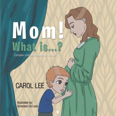 Mom! What is...?: Complex concepts made very simple by Lee, Carol