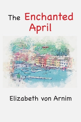 The Enchanted April by Von Arnim, Elizabeth