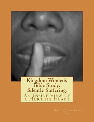 Kingdom Women's Bible Study: Silently Suffering.: An Inside View of a Hurting Heart by Studymine-Evans, Dawn R.