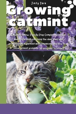 Growing catmint: Simple to follow. Step By Step Complete Guide for Newbie Catmint, choosing the ideal, plant and maintenance, catmint a by Sara, Jinty