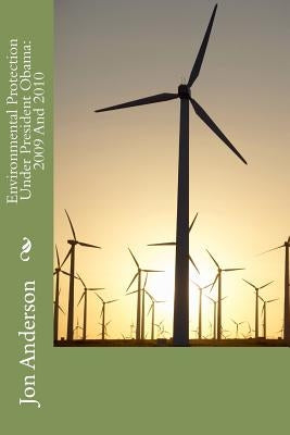 Environmental Protection Under President Obama: 2009 And 2010 by Anderson, Jon F.